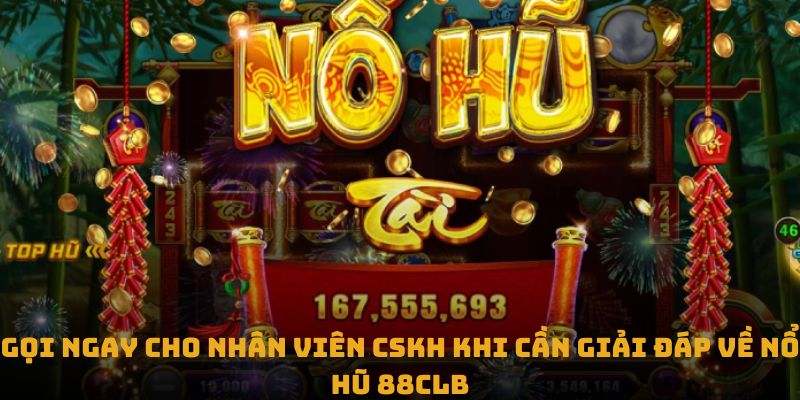 Gọi ngay cho nhân viên CSKH khi cần giải đáp về nổ hũ 88CLB